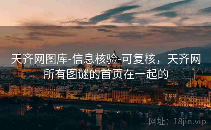 天齐网图库-信息核验-可复核，天齐网所有图谜的首页在一起的