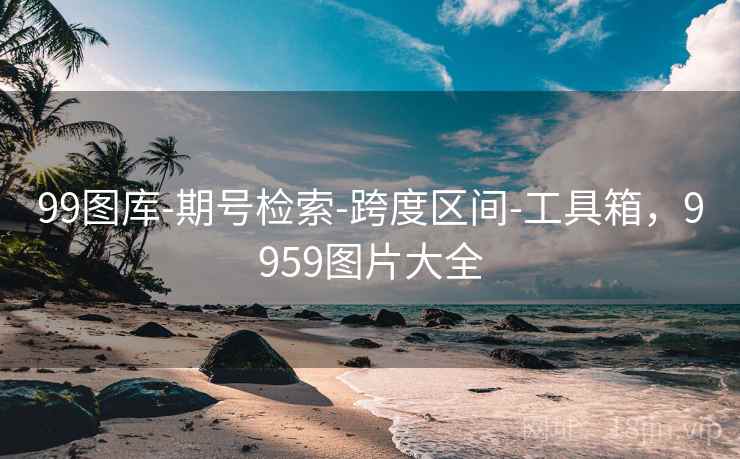 99图库-期号检索-跨度区间-工具箱，9959图片大全