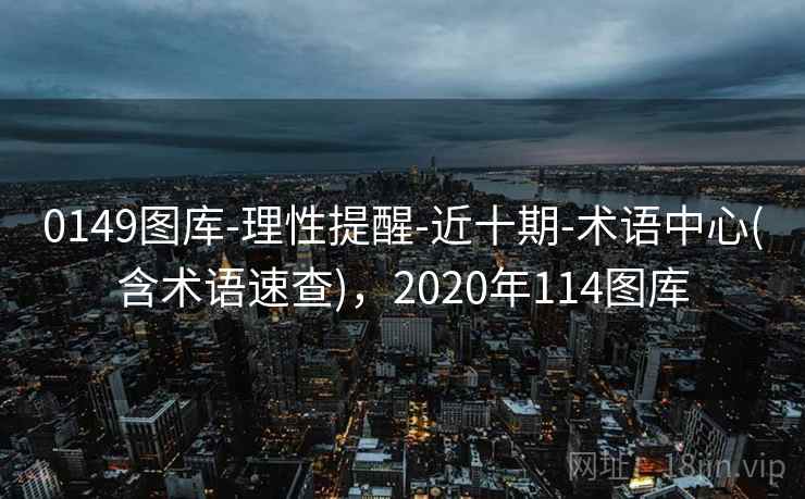0149图库-理性提醒-近十期-术语中心(含术语速查)，2020年114图库