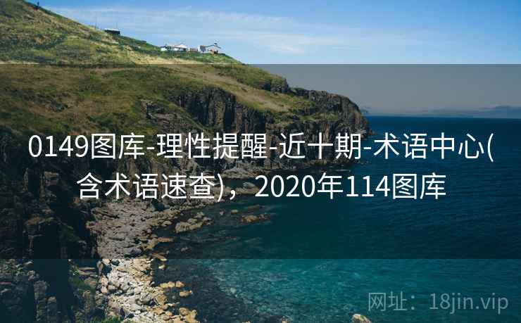 0149图库-理性提醒-近十期-术语中心(含术语速查)，2020年114图库