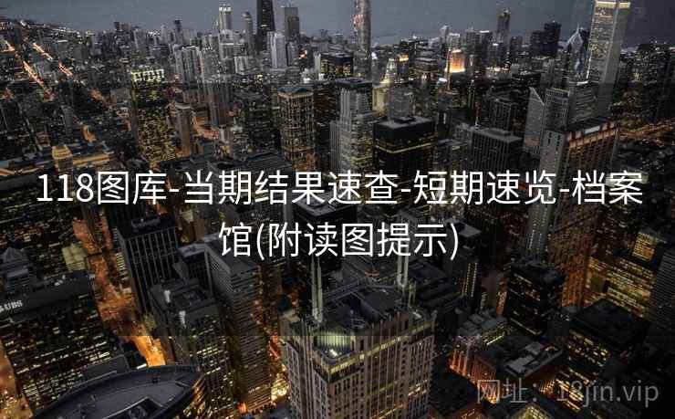 118图库-当期结果速查-短期速览-档案馆(附读图提示)